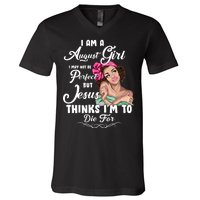 Perfect August Girl Jesus Thinks I'm To Die For V-Neck T-Shirt