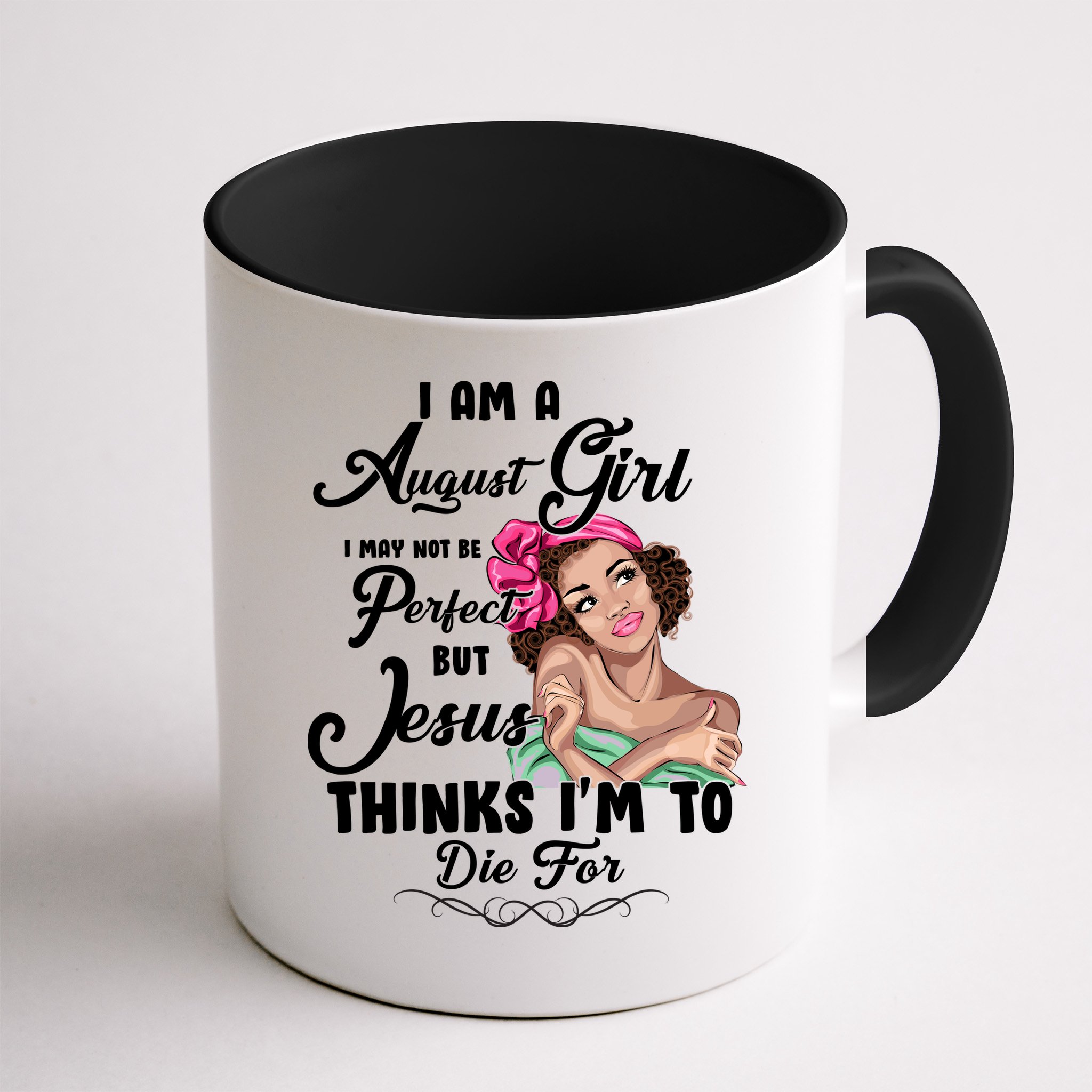 Perfect August Girl Jesus Thinks I'm To Die For Mug