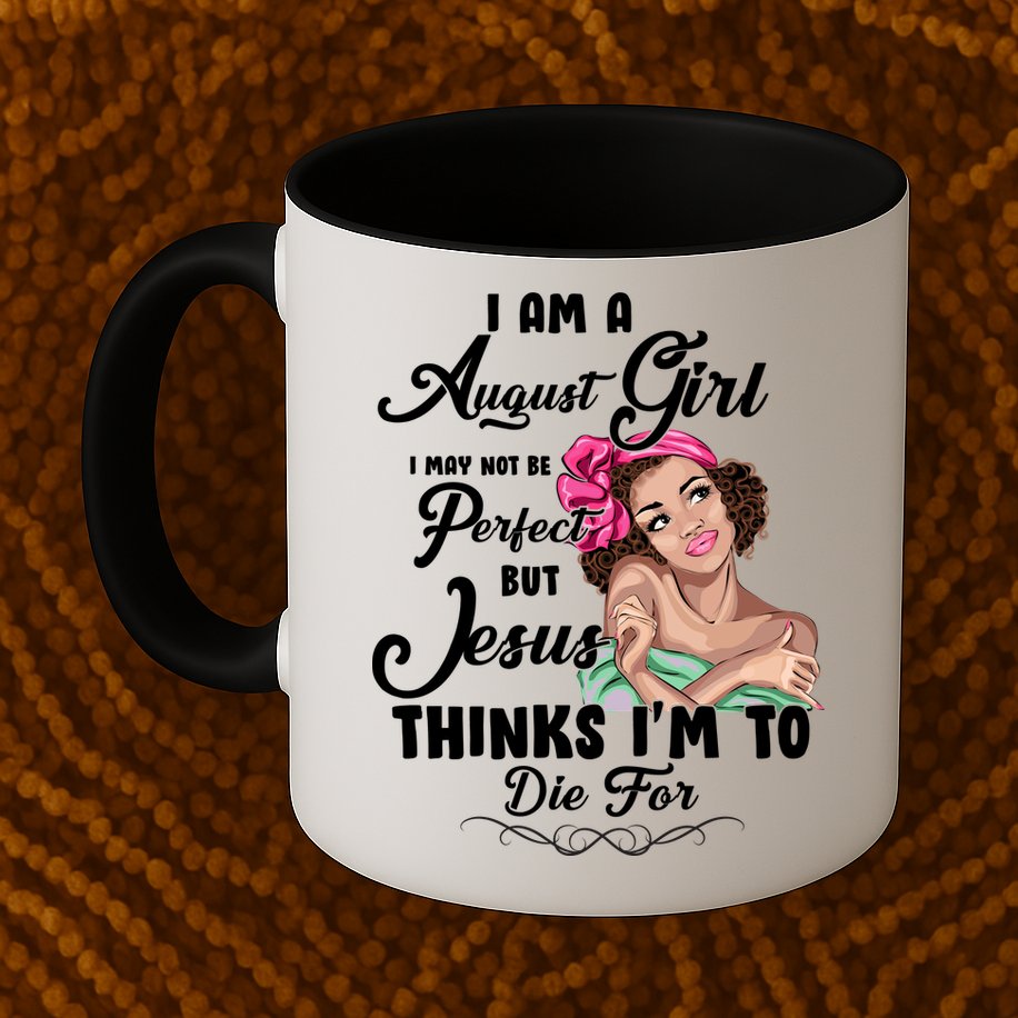 Perfect August Girl Jesus Thinks I'm To Die For Mug