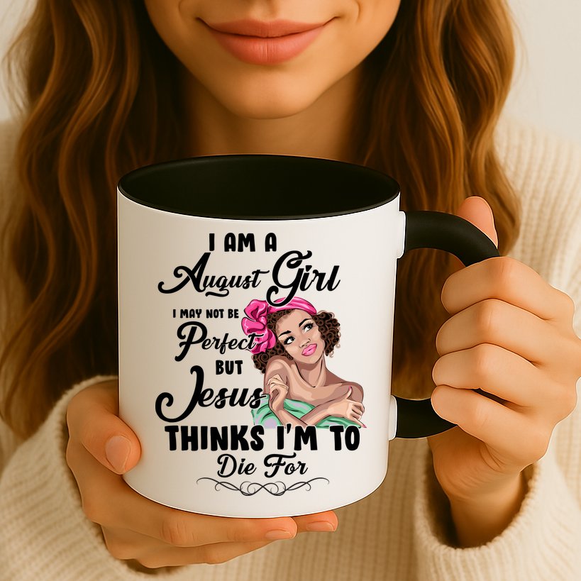 Perfect August Girl Jesus Thinks I'm To Die For Mug