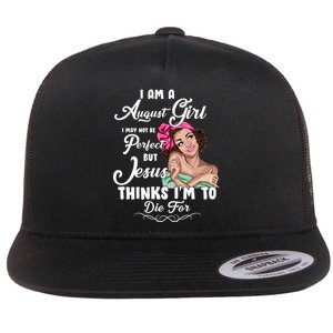 Perfect August Girl Jesus Thinks I'm To Die For Flat Bill Trucker Hat