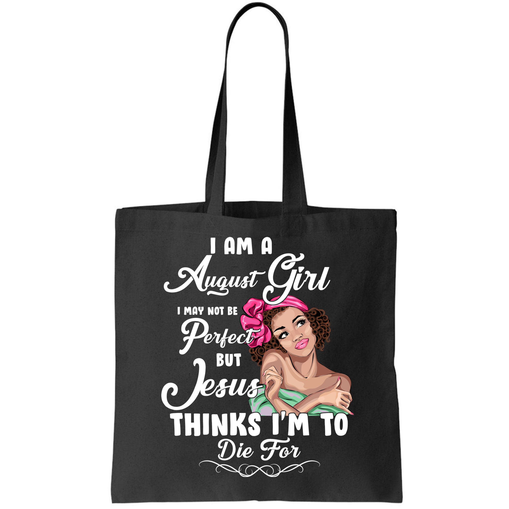 Perfect August Girl Jesus Thinks I'm To Die For Bag