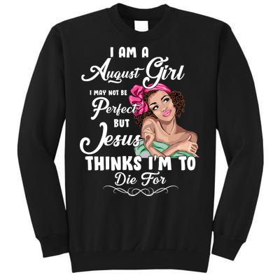 Perfect August Girl Jesus Thinks I'm To Die For Tall Sweatshirt