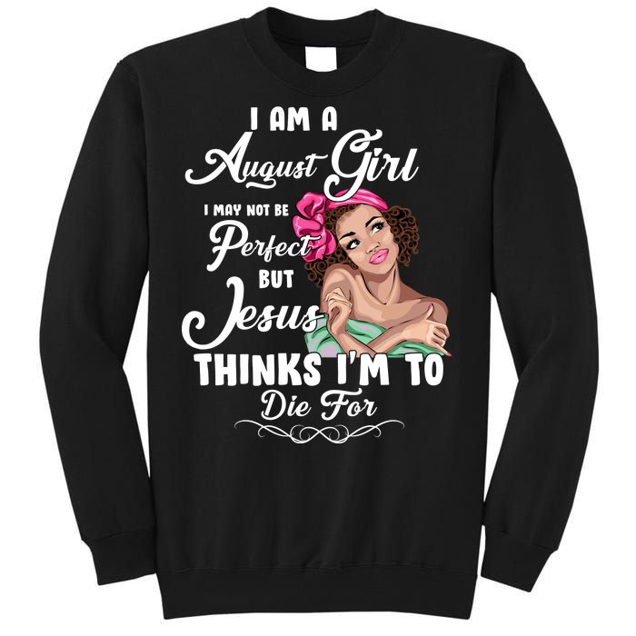 Perfect August Girl Jesus Thinks I'm To Die For Tall Sweatshirt