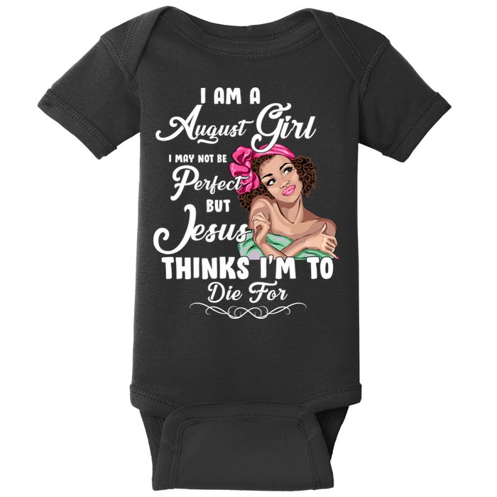 Perfect August Girl Jesus Thinks I'm To Die For Baby Bodysuit