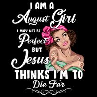 Perfect August Girl Jesus Thinks I'm To Die For Baby Bodysuit