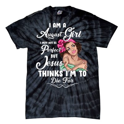 Perfect August Girl Jesus Thinks I'm To Die For Tie-Dye T-Shirt