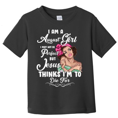 Perfect August Girl Jesus Thinks I'm To Die For Toddler T-Shirt