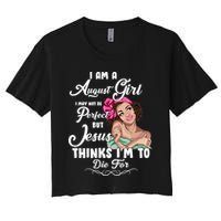 Perfect August Girl Jesus Thinks I'm To Die For Women's Crop Top Tee