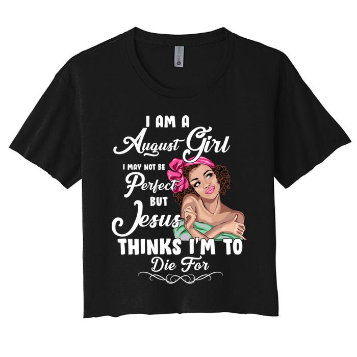 Perfect August Girl Jesus Thinks I'm To Die For Women's Crop Top Tee