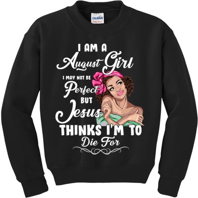 Perfect August Girl Jesus Thinks I'm To Die For Kids Sweatshirt