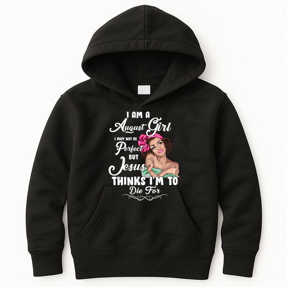Perfect August Girl Jesus Thinks I'm To Die For Kids Hoodie
