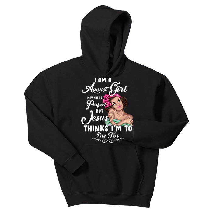 Perfect August Girl Jesus Thinks I'm To Die For Kids Hoodie