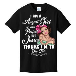 Perfect August Girl Jesus Thinks I'm To Die For Kids T-Shirt