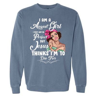 Perfect August Girl Jesus Thinks I'm To Die For Garment-Dyed Sweatshirt