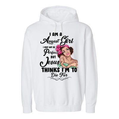 Perfect August Girl Jesus Thinks I'm To Die For Garment-Dyed Fleece Hoodie