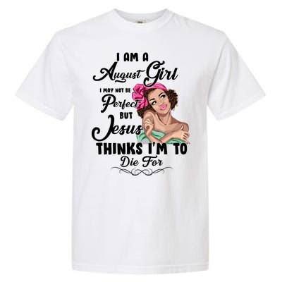 Perfect August Girl Jesus Thinks I'm To Die For Garment-Dyed Heavyweight T-Shirt