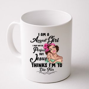 Perfect August Girl Jesus Thinks I'm To Die For Coffee Mug