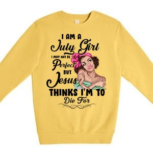 Perfect July Girl Jesus Thinks I'm To Die For Premium Crewneck Sweatshirt