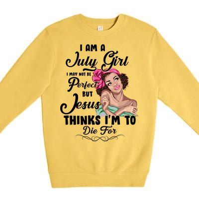 Perfect July Girl Jesus Thinks I'm To Die For Premium Crewneck Sweatshirt