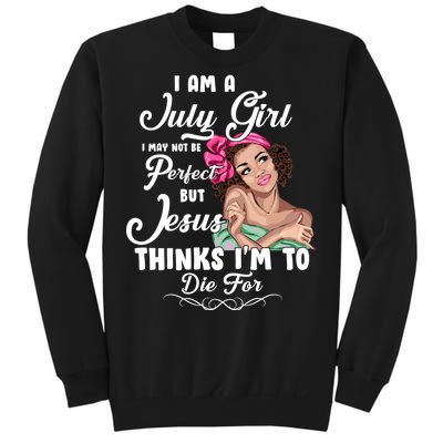 Perfect July Girl Jesus Thinks I'm To Die For Sweatshirt