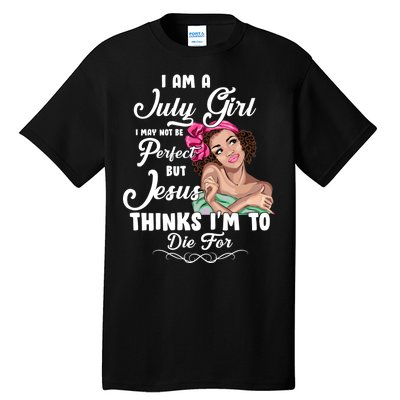 Perfect July Girl Jesus Thinks I'm To Die For Tall T-Shirt