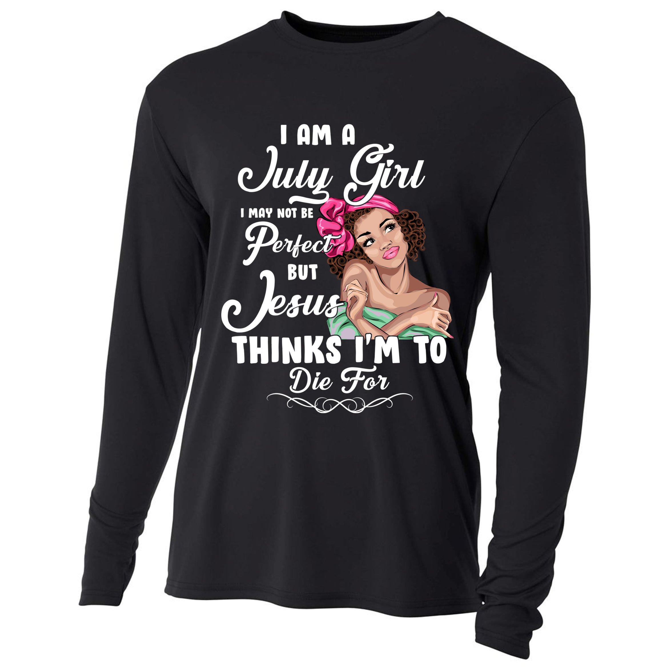 Perfect July Girl Jesus Thinks I'm To Die For Cooling Performance Long Sleeve Crew