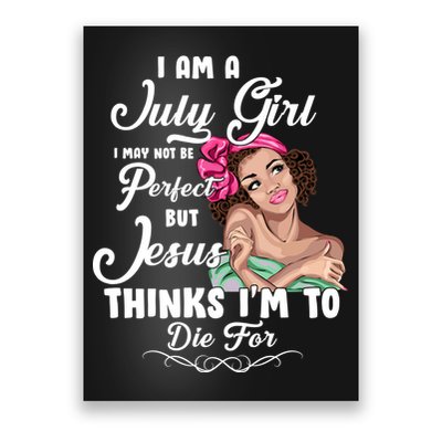 Perfect July Girl Jesus Thinks I'm To Die For Poster