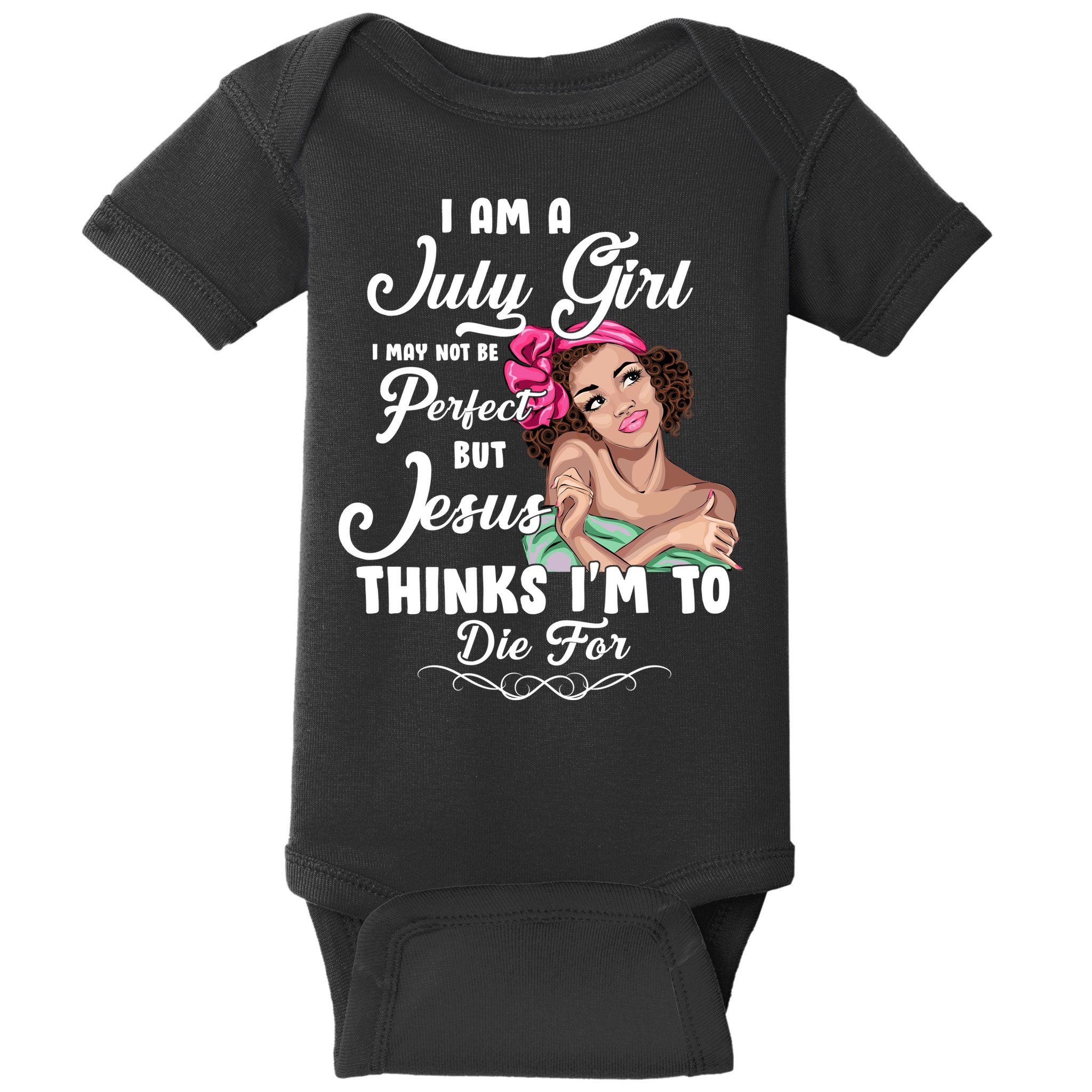Perfect July Girl Jesus Thinks I'm To Die For Baby Bodysuit