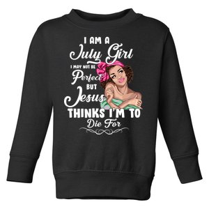 Perfect July Girl Jesus Thinks I'm To Die For Toddler Sweatshirt