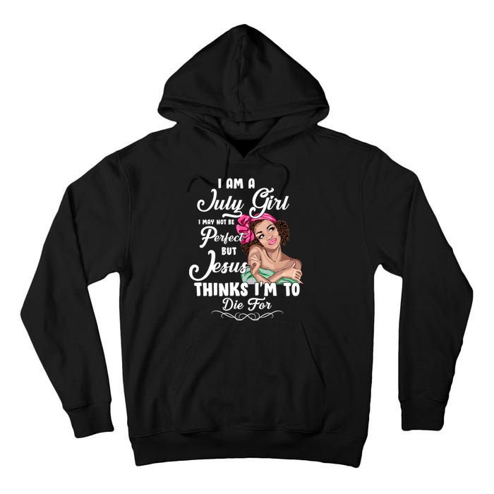 Perfect July Girl Jesus Thinks I'm To Die For Tall Hoodie