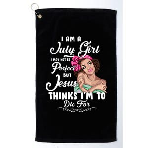 Perfect July Girl Jesus Thinks I'm To Die For Platinum Collection Golf Towel