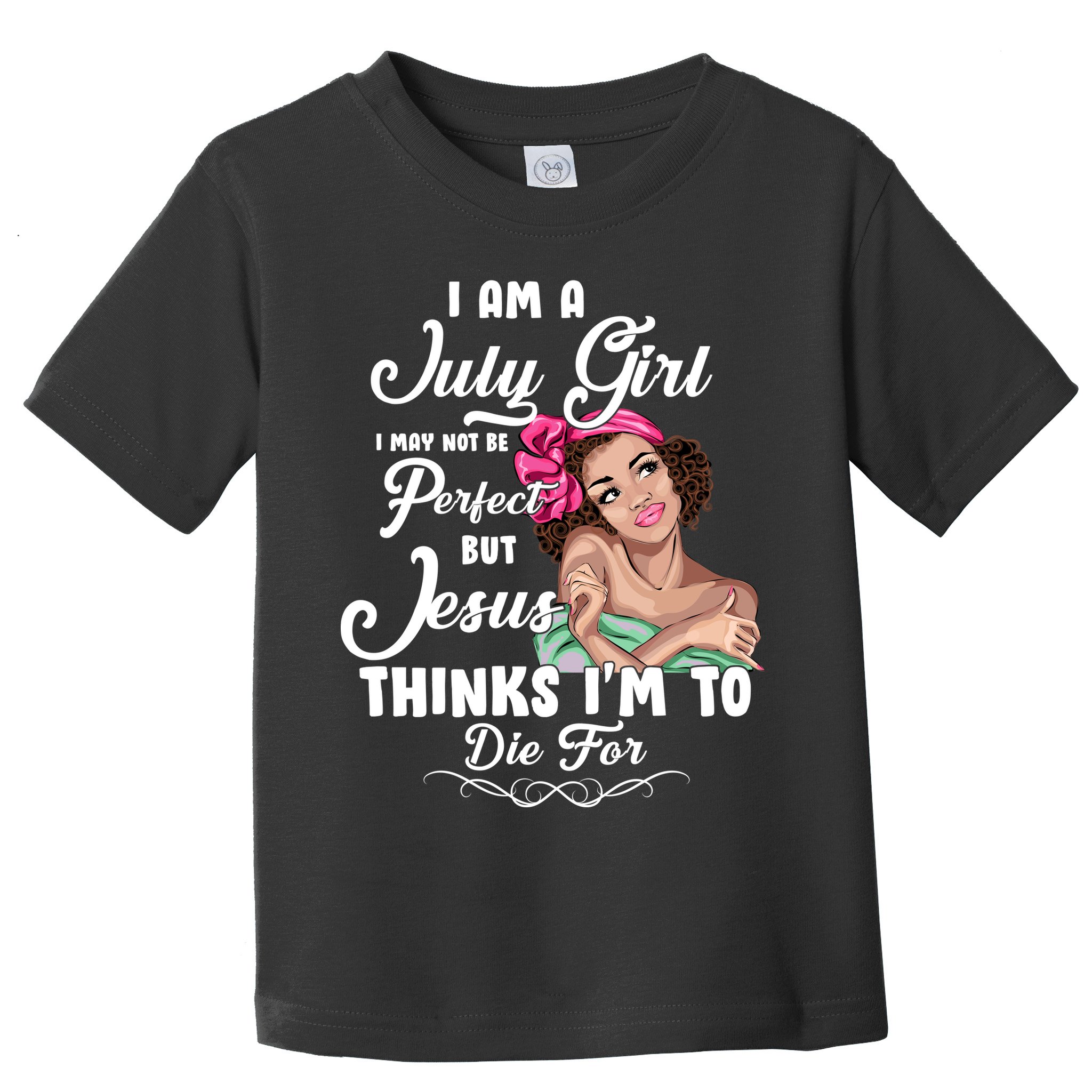 Perfect July Girl Jesus Thinks I'm To Die For Toddler T-Shirt