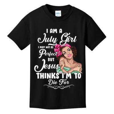 Perfect July Girl Jesus Thinks I'm To Die For Kids T-Shirt