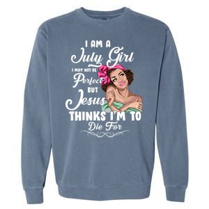 Perfect July Girl Jesus Thinks I'm To Die For Garment-Dyed Sweatshirt