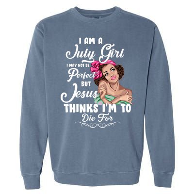 Perfect July Girl Jesus Thinks I'm To Die For Garment-Dyed Sweatshirt