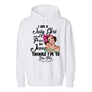 Perfect July Girl Jesus Thinks I'm To Die For Garment-Dyed Fleece Hoodie