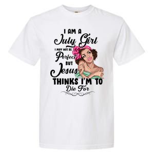 Perfect July Girl Jesus Thinks I'm To Die For Garment-Dyed Heavyweight T-Shirt