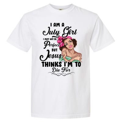 Perfect July Girl Jesus Thinks I'm To Die For Garment-Dyed Heavyweight T-Shirt