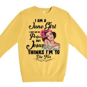 Perfect June Girl Jesus Thinks I'm To Die For Premium Crewneck Sweatshirt