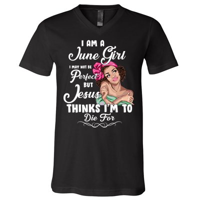 Perfect June Girl Jesus Thinks I'm To Die For V-Neck T-Shirt