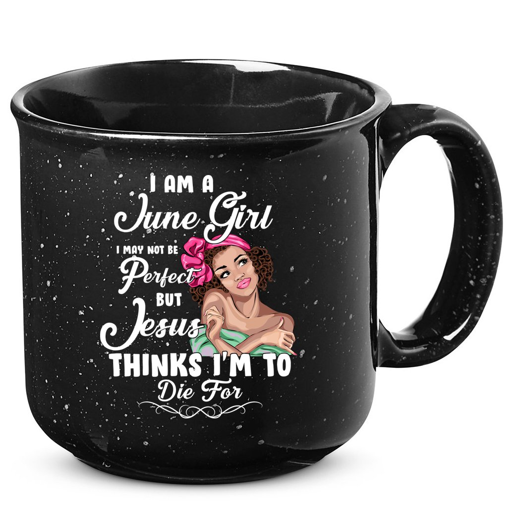Perfect June Girl Jesus Thinks I'm To Die For 15oz Campfire Ceramic Mug