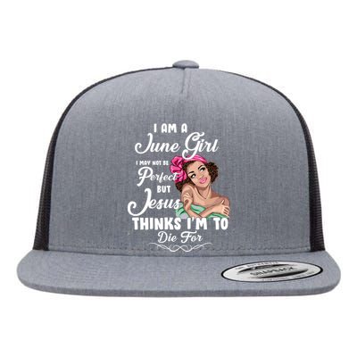 Perfect June Girl Jesus Thinks I'm To Die For Flat Bill Trucker Hat