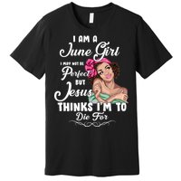 Perfect June Girl Jesus Thinks I'm To Die For Premium T-Shirt