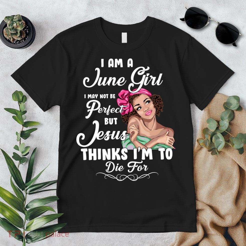 Perfect June Girl Jesus Thinks I'm To Die For Premium T-Shirt