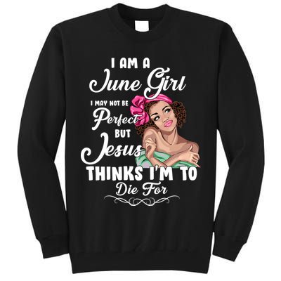 Perfect June Girl Jesus Thinks I'm To Die For Tall Sweatshirt