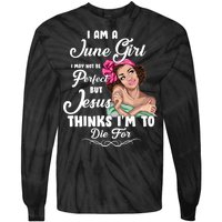 Perfect June Girl Jesus Thinks I'm To Die For Tie-Dye Long Sleeve Shirt