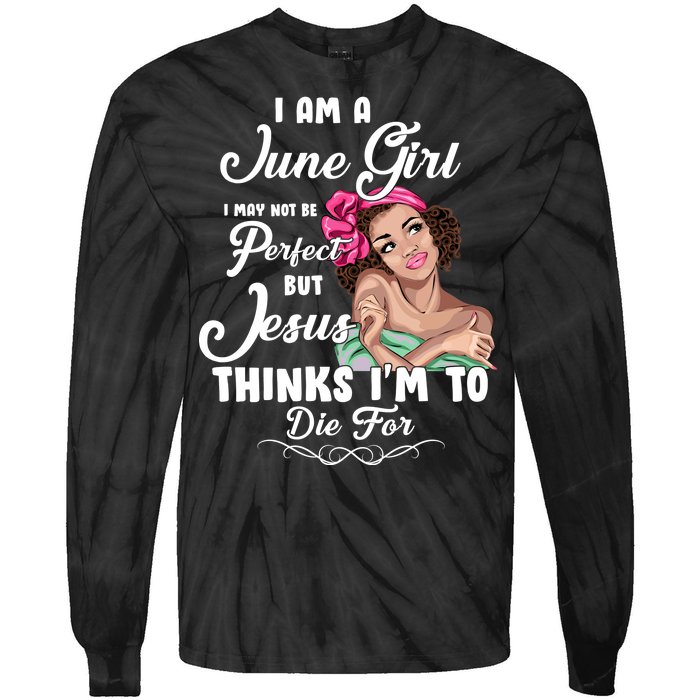 Perfect June Girl Jesus Thinks I'm To Die For Tie-Dye Long Sleeve Shirt