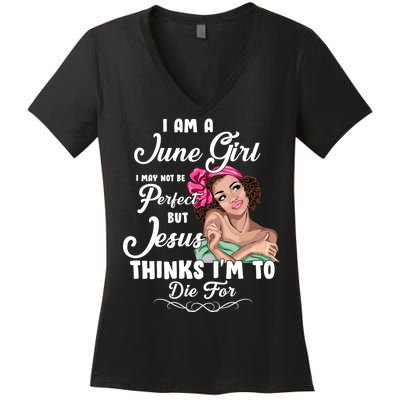 Perfect June Girl Jesus Thinks I'm To Die For Women's V-Neck T-Shirt