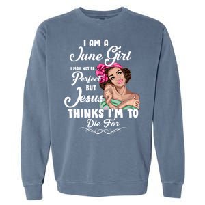 Perfect June Girl Jesus Thinks I'm To Die For Garment-Dyed Sweatshirt